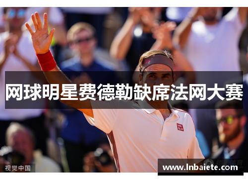 网球明星费德勒缺席法网大赛