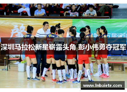 深圳马拉松新星崭露头角 彭小伟勇夺冠军