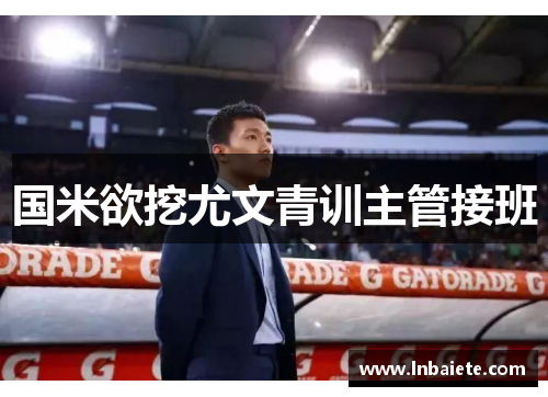 国米欲挖尤文青训主管接班